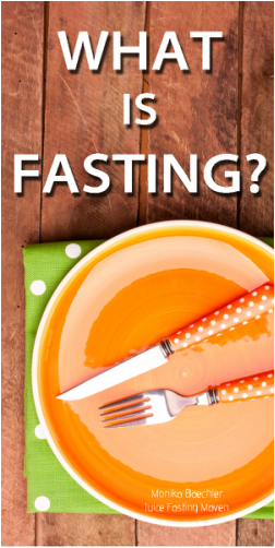 What is Fasting? by Juice Fasting Maven, Monika Baechler